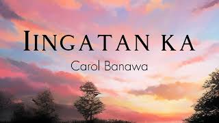 IINGATAN KA _ Carol Banawa ( LYRICS )