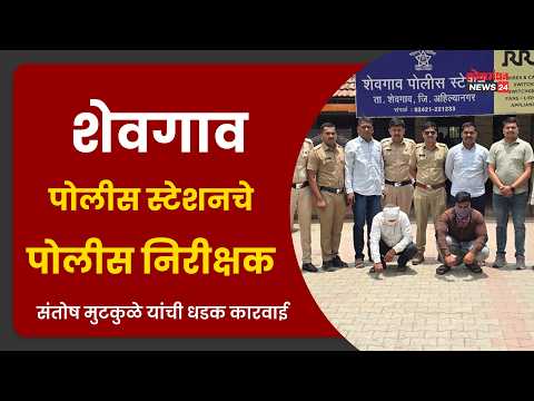 शेवगाव पोलीस स्टेशनचे पोलीस निरीक्षक संतोष मुटकुळे यांची धडक कारवाई
