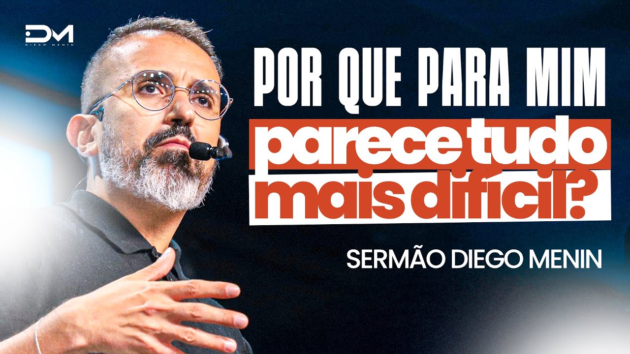 POR QUE PARA MIM PARECE TUDO MAIS DIFÍCIL? - #DIEGOMENIN | SERMÃO