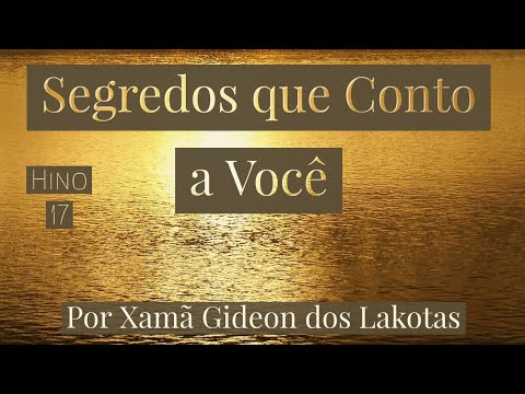 Segredos que Conto a Você  - por Xamã Gideon dos Lakotas - Hino 17 do  Hinário CNSC