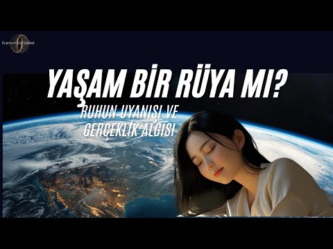 YAŞAM BİR RÜYA MI ?RUHUN UYANIŞI VE GERÇEKLİK ALGISI