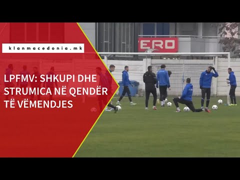 LPFMV: Shkupi dhe Strumica në qendër të vëmendjes | Klan Macedonia