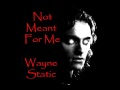 Not Meant For Me - Wayne Static 
