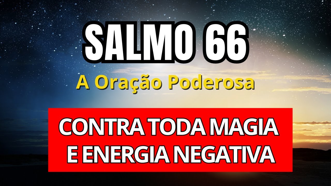 Salmo 66: Como Usar Este Poderoso Salmo Para Limpar e Proteger Seu Lar