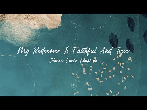 My Redeemer Is Faithful And True • Steven Curtis Chapman