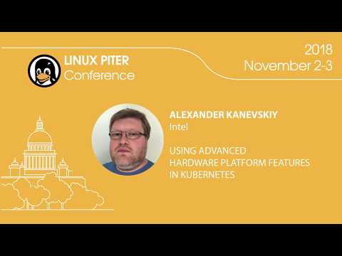 [RUS] Alexander Kanevskiy: "Using advanced hardware platform features in Kubernetes" / #LinuxPiter