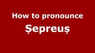 How to pronounce Șepreuș