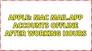 Apple: Mac Mail.app accounts offline after working hours (2 Solutions!!)