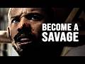 BECOME A SAVAGE Motivational Video