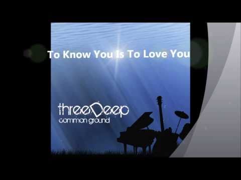 THREE DEEP - To Know You Is To Love You