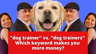 "Dog Trainer" vs "Dog Trainers" -- Which Keyword Makes You More Money?