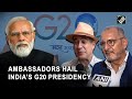 Ambassadors Sing Praises For India Ahead Of G20 Presidency