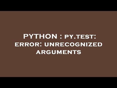 Python Py Test Error Unrecognized Arguments