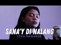 SANA'Y DI NALANG | BY LYCA GAIRANOD