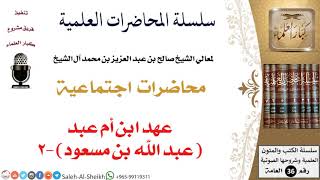 صورة عهد ابن أم عبد (عبد الله بن مسعود)-2 لمعالي الشيخ صالح آل الشيخ - اجتماعية - كبار العلماء