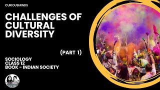 Sociology Class 12 | THE CHALLENGES OF CULTURAL DIVERSITY - PART 1 | CURIOUSMINDS