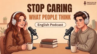 How to Stop Caring What People Think | English Podcast | Easy English Conversation for Beginners