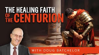The Healing Faith of the Centurion | Doug Batchelor
