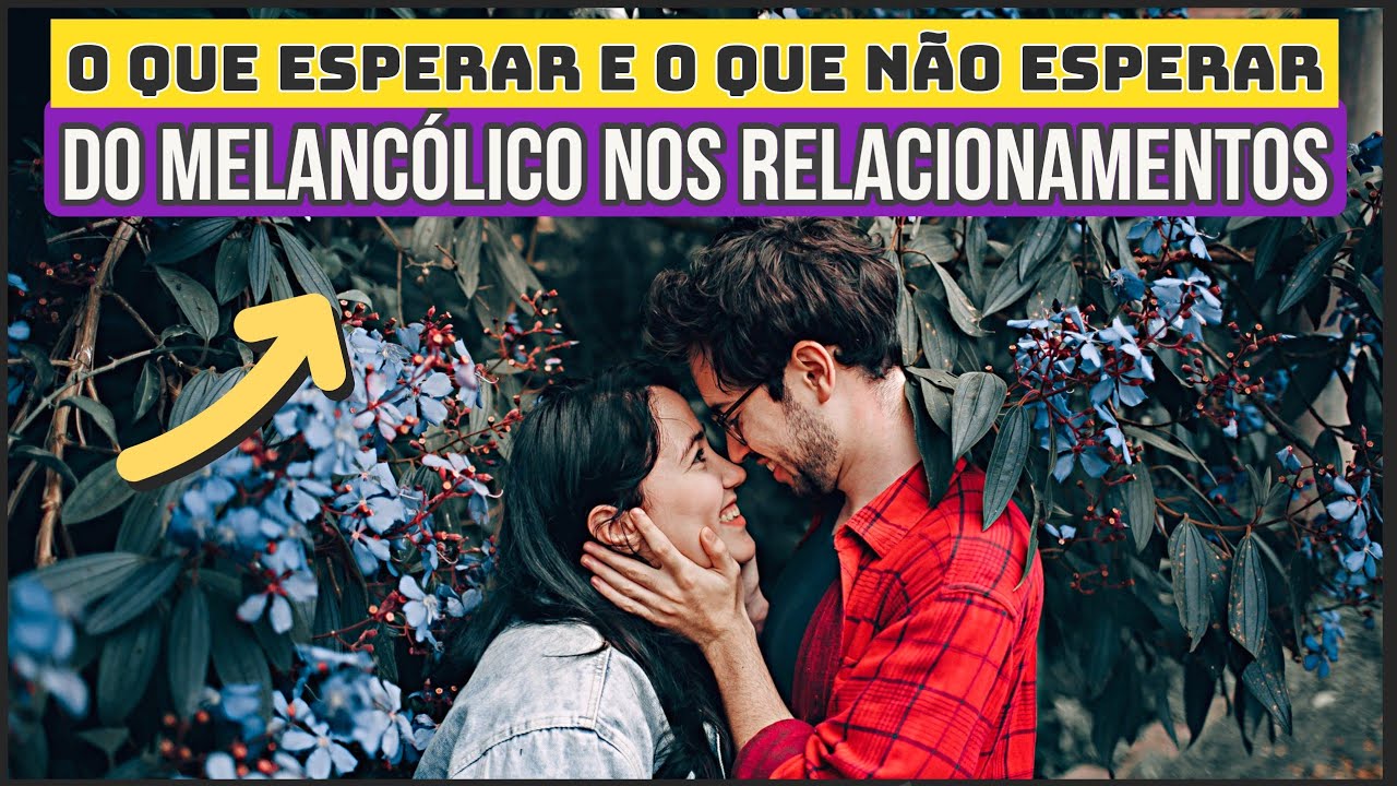 Como são os MELANCÓLICOS nos relacionamentos? - Saiba o que ESPERAR e o que NÃO ESPERAR!