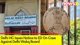 Delhi HC Issues Notice to ED | Notice Regarding Delhi Wakf Board Money Laundering Case | NewsX