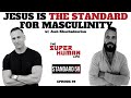 Discover Jesus As The STANDARD For Masculinity w/ Josh Khachadourian | THE SUPER HUMAN LIFE PODCAST