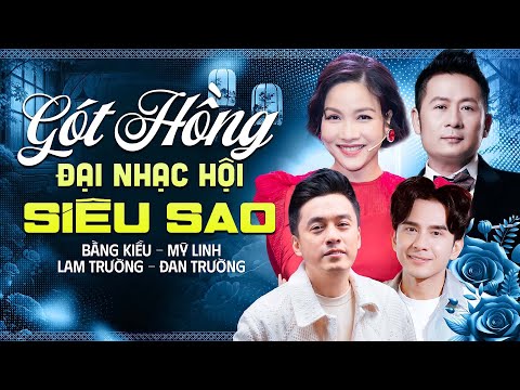 Gót Hồng - Đại Nhạc Hội Siêu Sao Bằng Kiều, Mỹ Linh, Lam Trường, Đan Trường, Phương Thanh, Lý Hải