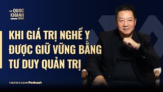 Bác sĩ Nguyễn Đăng Dũng | Khi giá trị nghề y được giữ vững bằng tư duy quản trị | TQKS #115