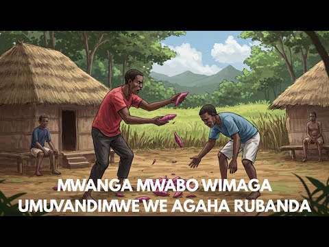 IYUMVIRE INKURU YUMUGABO WIMAGA MWENE NYINA AGAHA RUBANDA BIKARANGIRA RUBANDA ARIBO BAMUHEMUKIYE