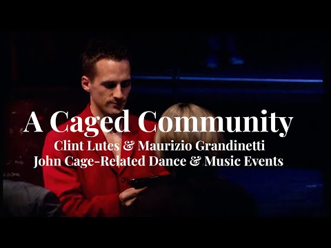 A Caged Community | Clint Lutes & Maurizio Grandinetti | John Cage-Related Dance & Music Events