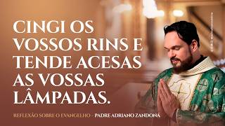 Cingi os Vossos Rins e Tende Acesas as Vossas Lâmpadas | Pe. Adriano Zandoná