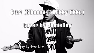 STAY - Rihanna ft Mikky Ekko (JamieBoy cover) Lyrics