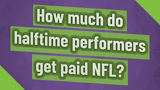How much do halftime performers get paid NFL