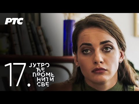 Jutro će promeniti sve | Epizoda 17 (domaća serija)