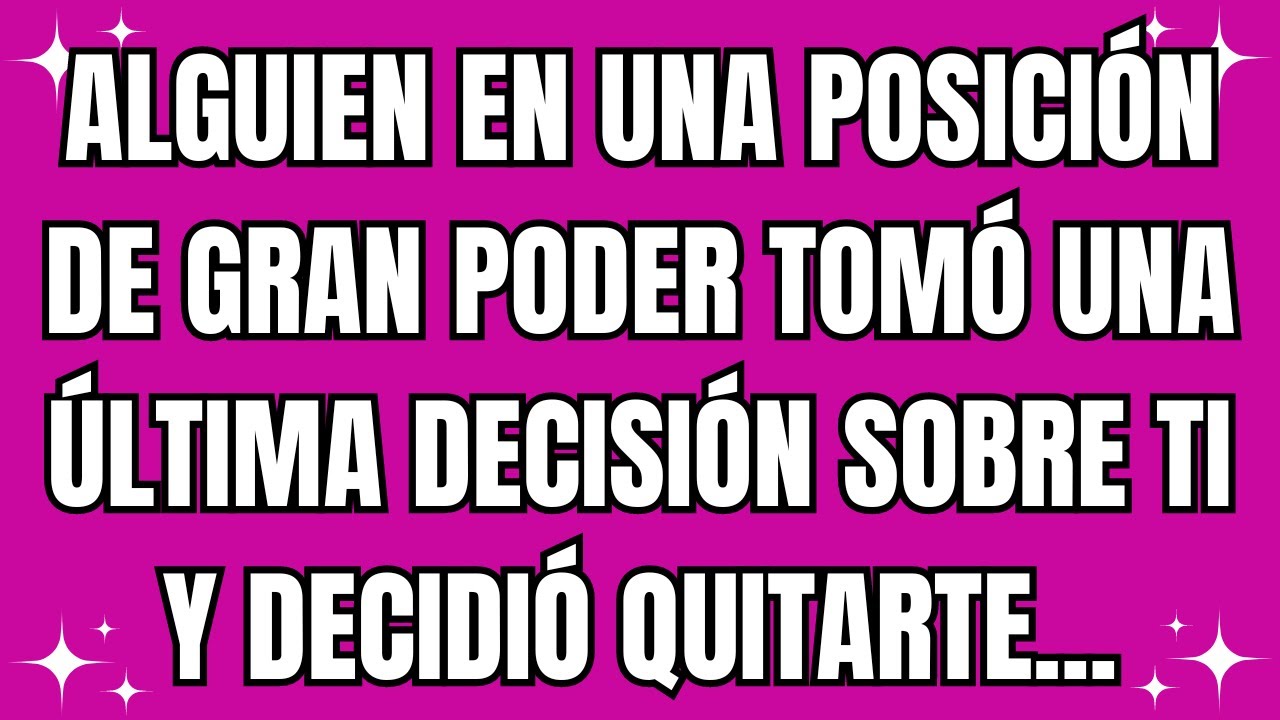 💌 Alguien en una posición de gran poder tomó una última decisión sobre ti y decidió quitarte...
