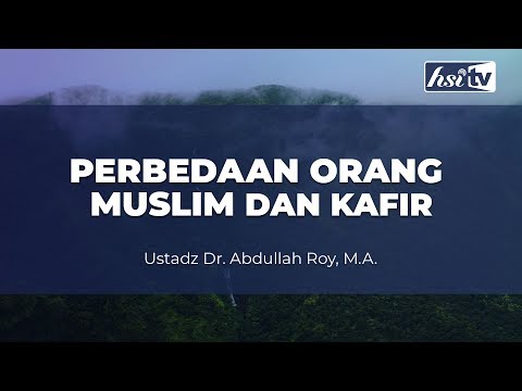 Perbedaan Orang Muslim Dengan Orang Kafir - Ustadz Dr. Abdullah Roy, M.A.