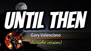 UNTIL THEN - GARY VALENCIANO (karaoke version)