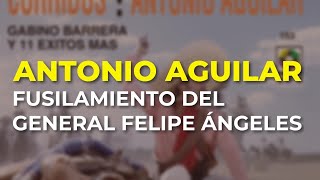 Antonio Aguilar - Fusilamiento del General Felipe Ángeles (Audio Oficial)