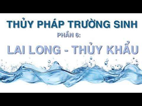 Lai Long – Thủy Khẩu Là Gì? Thủy Pháp Trường Sinh (Phần 6)