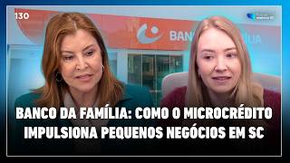 Banco da Família: como o microcrédito impulsiona pequenos negócios em SC | #130
