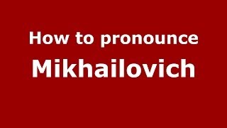 How to pronounce Mikhailovich
