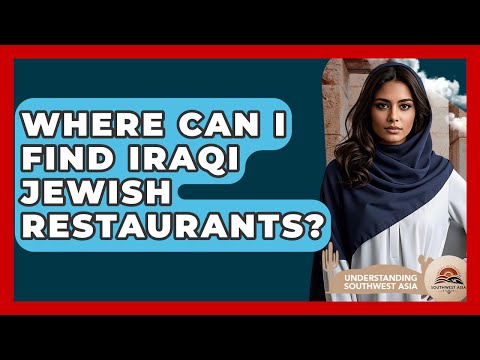 Where Can I Find Iraqi Jewish Restaurants? - Understanding Southwest Asia