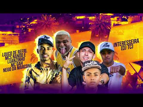 Louco de Refri, MC Nando e MC Luanzinho, MC Gah e MC Nego da Marcone - Interesseira (DJ TC)