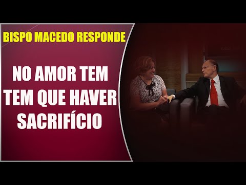 Bispo Macedo Responde #06 - No amor tem que haver sacrifício