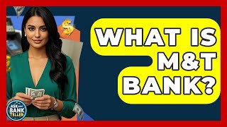 What Is M&T Bank - Ask Your Bank Teller