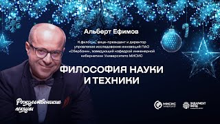 Философия науки и техники | Альберт Ефимов. Подкаст в рамках «Рождественских лекций»