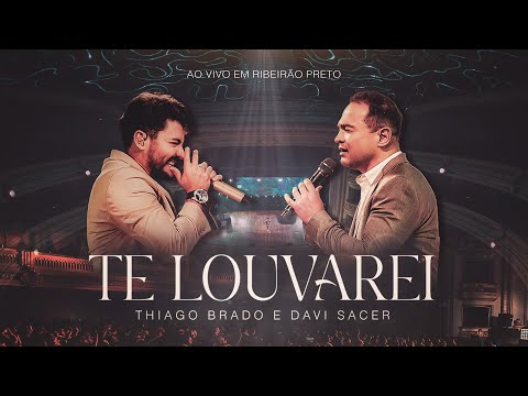 Thiago Brado e Davi Sacer - Te Louvarei ( Ao vivo em Ribeirão Preto)