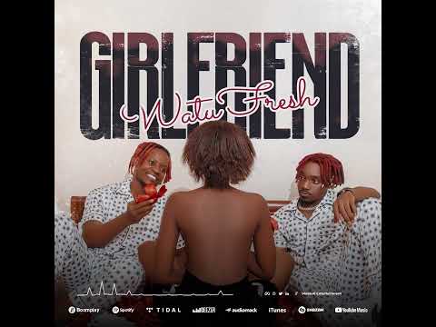 Watu Fresh - Girlfriend (Official Audio)