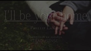 I&#39;ll be your home: sub español Phillip LaRue