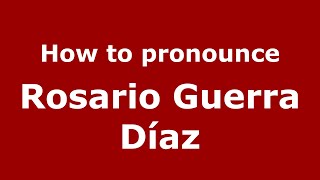 How to pronounce Rosario Guerra Díaz