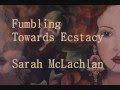 Fumbling Towards Ecstacy - Sarah McLachlan (Lyrics) - MusicSounDrops Fumbling Towards Ecstacy - Sarah McLachlan (Lyrics)